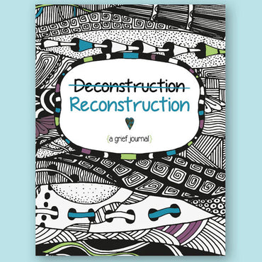 Deconstruction / Reconstruction: A grief journal for teens