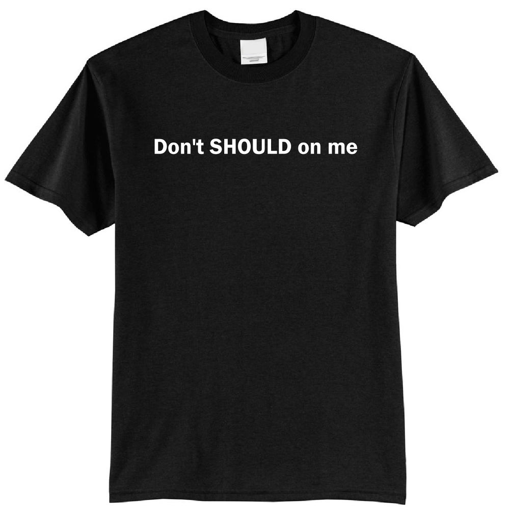 Don't Should on Me Shirt